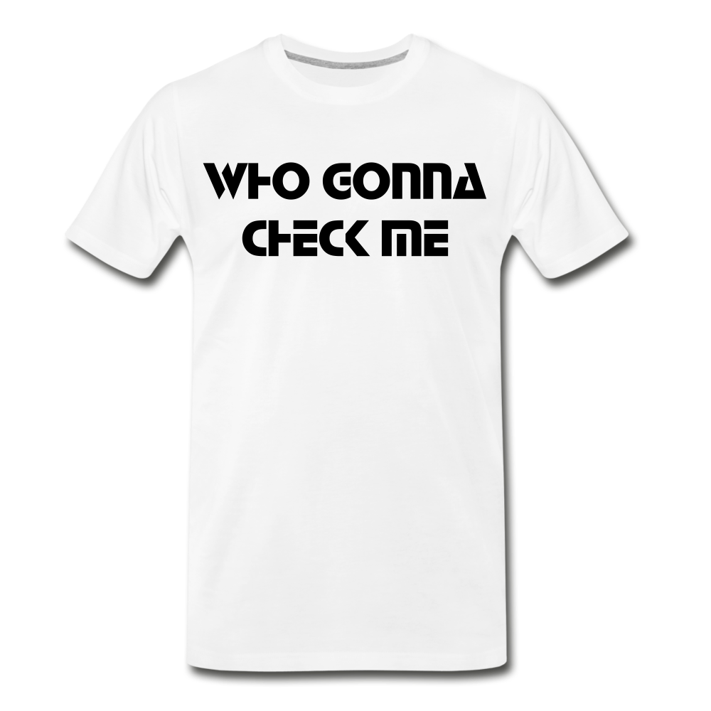 WHO GONNA CHECK ME Men's Premium T-Shirt - white